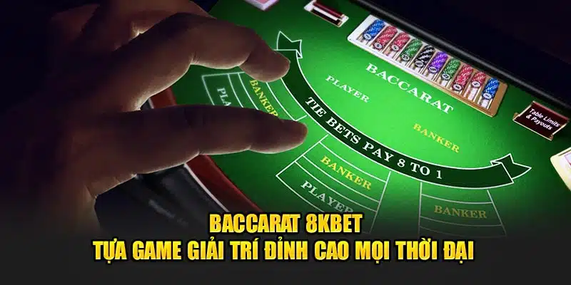 Baccarat 8Kbet – Bí quyết chinh phục trò chơi đổi thưởng đỉnh cao