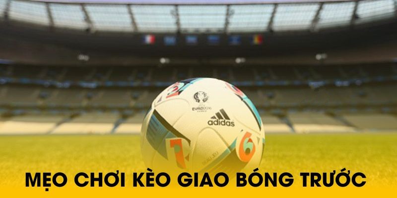 Bật mí mẹo xem kèo giao bóng khôn ngoan